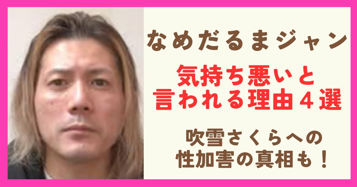 なめだるまジャンが気持ち悪いと言われる理由４選！吹雪さくらに薬をもって性加害した真相も調査！