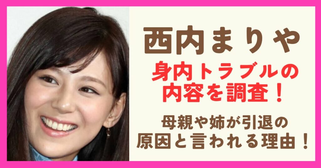 西内まりやの母親や姉が引退の原因と言われる理由！身内トラブルの内容とは？