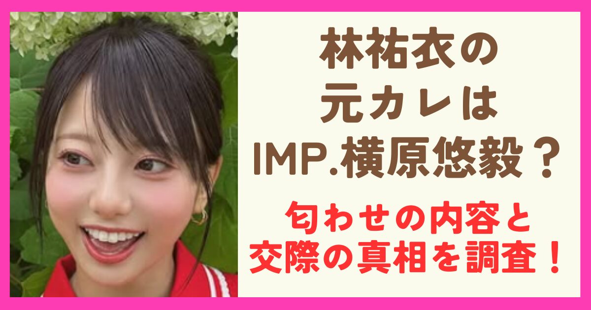 林祐衣は横原悠毅との交際を匂わせていた？匂わせの内容と交際の真相を調査！