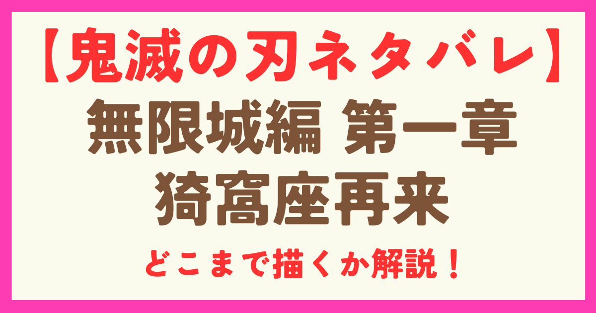 【鬼滅の刃】無限城編第一章の猗窩座再来のネタバレと感想まとめ！どこまでやるのか解説！