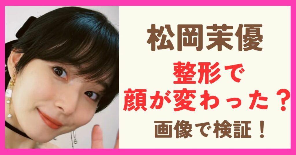 【2025】松岡茉優は整形で顔が変わった？目や表情の変化を画像で検証！