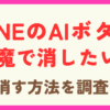 LINEのAIボタンが邪魔で消したい！消す方法はあるのか調査！