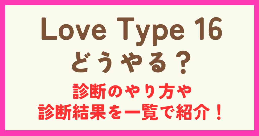 LoveType16はどうやる？診断のやり方や診断結果の種類を一覧で紹介！