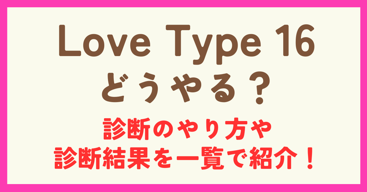 LoveType16はどうやる？診断のやり方や診断結果の種類を一覧で紹介！